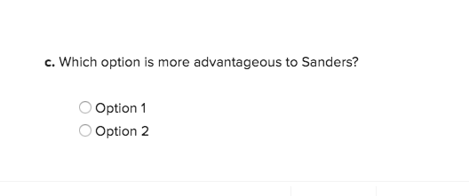 c. Which option is more advantageous to Sanders? Option 1 Option 2