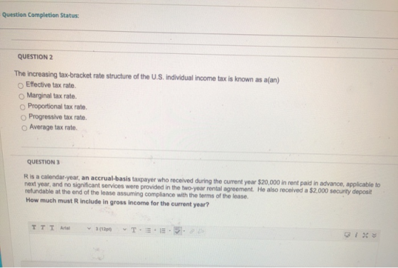 Question Completion Status: QUESTION 2 The increasing tax-bracket rate structure of the U.S. individual income tax is known a