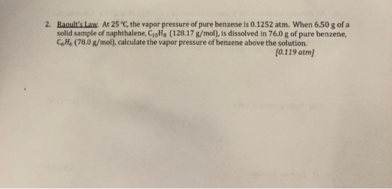 2. Raoults Law. At 25 °C, the vapor pressure of pure benzene is 0.1252 atm. When 6.50 g of a solid sample of naphthalene, C1