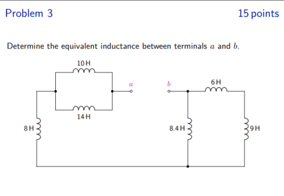Problem 3 15 points Determine the equivalent inductance between terminals a and b. 10H m 6H 14H 8.4H
