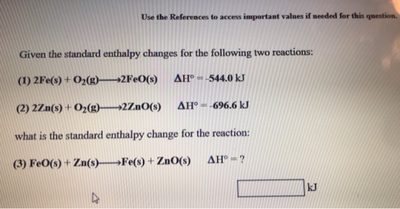 Use the References to access important values if needed for this question. Given the standard enthalpy changes for the follow