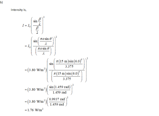 b) Intensity is, sin B 2 I=1. B 2 sin = 1, = πα sin θ 2 na sin e 2 sin T (15 m)sin (6.0) 3.375 (3.80 W/m A (15 m) sin(6.0) 3.