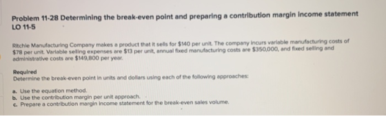 Problem 11-28 Determining the break-even point and preparing a contribution margin income statement LO 11-5 Ritchie Manufactu
