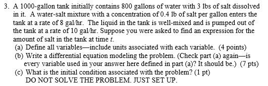 3. A 1000-gallon tank initially contains 800 gallons of water with 3 lbs of salt dissolved in it. A water-salt mixture with a