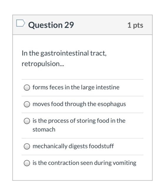 Question 29 1 pts In the gastrointestinal tract, retropulsion... forms feces in the large intestine moves food through the es