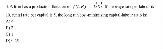 2 1 4. A firm has a production function of f(L,K) = L3K3. If the wage rate per labour is 10, rental rate per capital is 5, th
