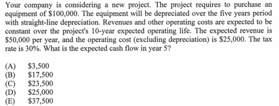 Your company is considering a new project. The project requires to purchase an equipment of $100,000. The equipment will be d