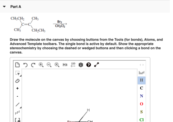 Part A CH3 Br2 CH3CH2 C= CH 0 CH2Cl2 CH.CH Draw the molecule on the canvas by choosing buttons from the Tools (for bonds), At