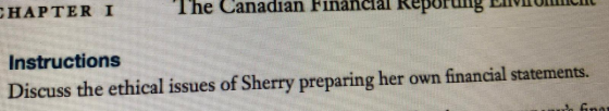 CHAPTER I The Canadian Financial Reporun Instructions Discuss the ethical issues of Sherry preparing her own financial statem