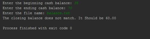 Enter the ending cash balance: i balance.txt The closing balance does not match. It Should be 60.00 Process finished with e x