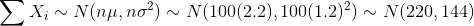 \sum X_{i}\sim N(n\mu,n\sigma^2)\sim N(100(2.2),100(1.2)^2)\sim N(220,144)
