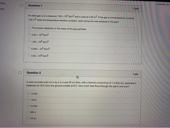 Ultra Question 1 0 minutes, 24 weys 1 pts An ideal gas is at a pressure 1.00 x 10 N/m and a volume 2.00 m. If the gas is comp