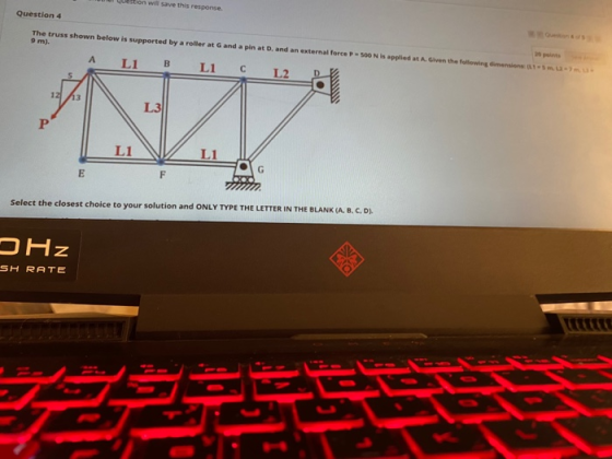 bon will save this response. Question 4 The truss shown below is supported by a roller at G and a pin at D, and an external f