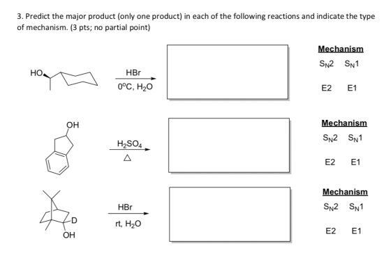 3. Predict the major product (only one product) in each of the following reactions and indicate the type of mechanism. (3 pts