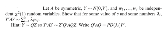 Let A be symmetric, Y N(O,V), and w...,ws be indepen- dent X2(1) random variables. Show that for some value of sand some numbers λί Hint: YQZ so YAY~ZOAQZ. Write QAQ PD()P