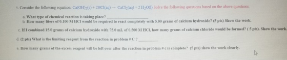 1. Consider the following equation: Ca(OH)2(s) + 2HCl(aq) + CaCl2(aq) + 2 H20(1).Solve the following questions based on the a