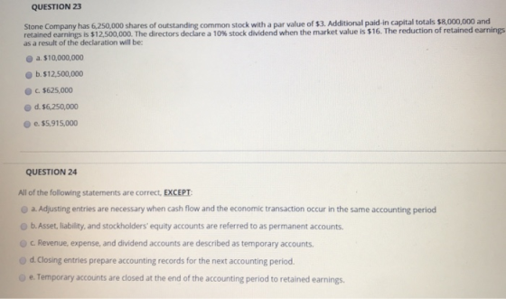 QUESTION 23 Stone Company has 6,250,000 shares of outstanding common stock with a par value of $3. Additional paid in capital
