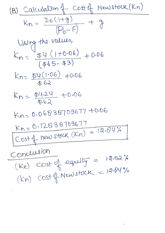 (B)_ Calculationt cost 4 New stock (Kn) Kn Do(1+9) (Po-F) + g the values, Kn= $4 (1+0:06) ($65-$3) kns $4(1.06) +0.06 Using