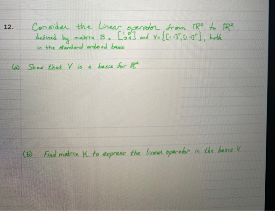12. Consider the linear operator from R² to R² defined by matrix B. (5%) and v= {f: (350-9), both in the standand ordered ba