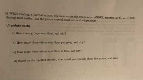 4) While reading a journal article, you come across the results of an ANOVA, reported as F(3,32) = 4.61. Having read earlier