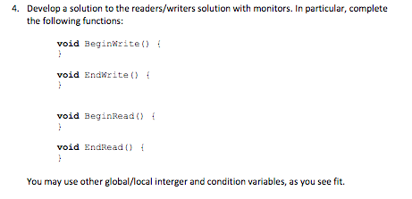 4. Develop a solution to the readers/writers solution with monitors. In particular, complete the following functions: void Be