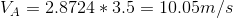 VA = 2.8724 * 3.5 = 10.05m/s