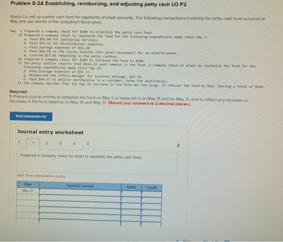 Problem 8-2A Establishing, reimbursing, and adjusting petty cash LO P2 Kiona Co set up a petty cash fund for payments of smal
