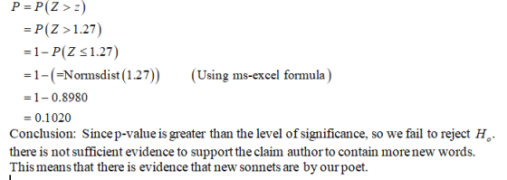 - P(Z 1.27) = 1-P(Z 1.27) =1-(-Normsdist(1.27)) = 1-0.8980 (Using ms-excel formula) 0.1020 Conclusion: Since p-value is greater than the level of significance, so we fail to reject H. there is not sufficient evidence to support the claim author to contain more new words. This means that there is evidence that new sonnets are by ourpoet.