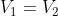 V_{1}=V_{2}
