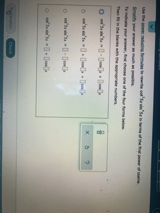 UCHILLIUS Use the power reducing formulas to rewrite cot’5x sin 5x in terms of the first power of cosine. Simplify your answe