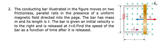 w 2. The conducting bar illustrated in the figure moves on two frictionless, parallel rails in the presence of a uniform magn