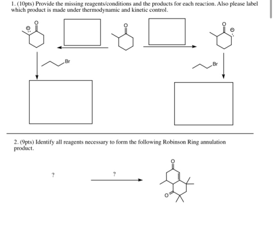 1. (10pts) Provide the missing reagents/conditions and the products for each reaction. Also please label which product is mad