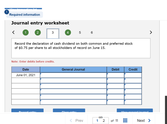 Required information Journal entry worksheet < 0 2 3 4 5 6 Record the declaration of cash dividend on both common and preferr