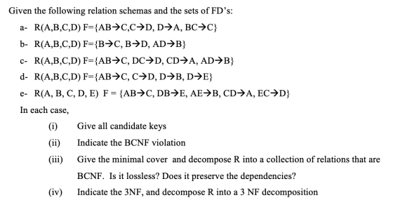 Given the following relation schemas and the sets of FDs: a- R(A,B,C,D) F={ABẠC,C7D, D´A, BC+C} b- R(A,B,C,D) F={BẠC, BD, AD