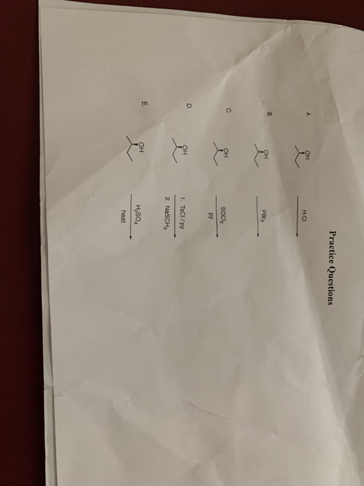 m Practice Questions Н-Cl Per C. OH SOCl2 ру D. OH 1. TsCI/py 2. NaSCH3 OH H2SO4 heat