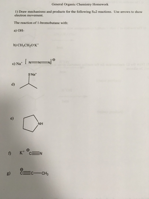 General Organic Chemistry Homework I) Draw mechanisms and products for the following SN2 reactions. Use arrows to show electron movement. The reaction of 1-bromobutane with: a) OH- b) CH,CH2OK Na d) e) NH
