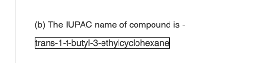 (b) The IUPAC name of compound is - trans-1-t-butyl-3-ethylcyclohexane