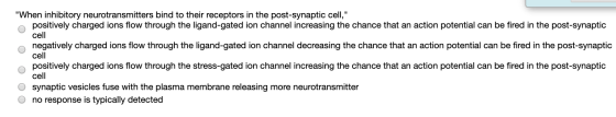 When inhibitory neurotransmitters bind to their receptors in the post-synaptic cell, positively charged ions flow through t