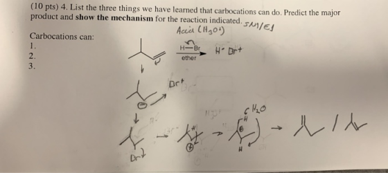 (10 pts) 4. List the three things we have learned that carbocations can do. Predict the major product and show the mechanism