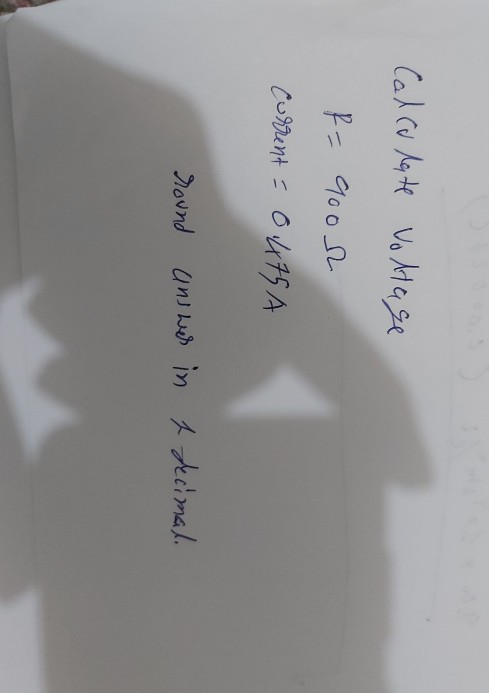 Calculate Voltage R = 9oor current - 0.475A round answer in 1 decimal.