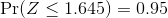 \Pr(Z\leq 1.645)=0.95