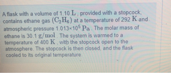 A flask with a volume of 1.10 L, provided with a stopcock, contains ethane gas (C2H6) at a temperature of 292 Kand. atmospher