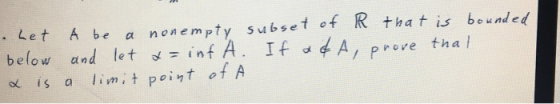 Let A be a non empty subset of R that is bounded below and let a=inf A. If a a&A, prove thal x is a limit point of A