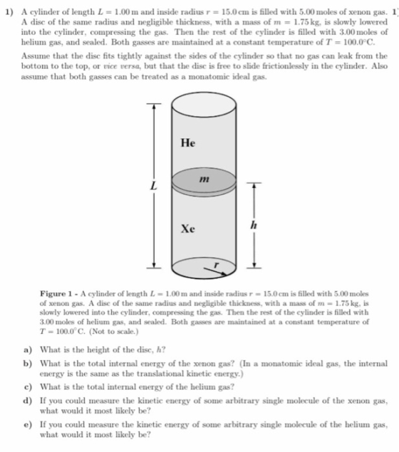 1) A cylinder of length L = 1.00 m and inside radius r = 15.0 cm is filled with 5.00 moles of xenon gas. 1 A disc of the same
