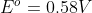 E^o=0.58V