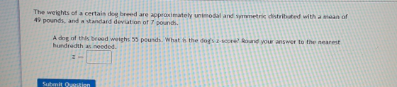 The weights of a certain dog breed are approximately unimodal and symmetric distributed with a mean of 49 pounds, and a stand