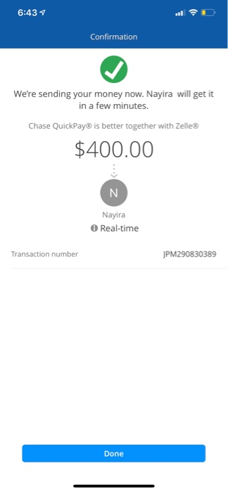 6:43 Confirmation Were sending your money now. Nayira will get it in a few minutes. Chase QuickPay® is better together with