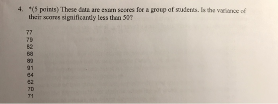 4. *(5 points) These data are exam scores for a group of students. Is the variance of their scores significantly less than 50