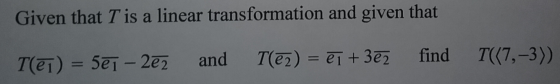Given that T is a linear transformation and given that and Tel) =501 - 2e2 find T(22) = ei + 322 T((7,-3))