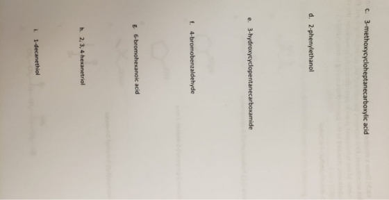 C. 3-methoxycycloheptanecarboxylic acid d. 2-phenylethanol e. 3-hydroxycyclopentanecarboxamide f. 4-bromobenzaldehyde g. 6-br